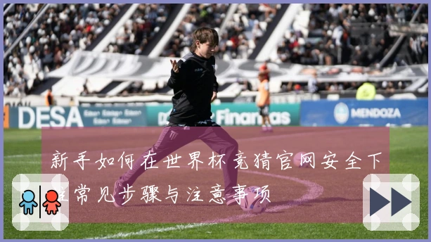 新手如何在世界杯竞猜官网安全下注常见步骤与注意事项